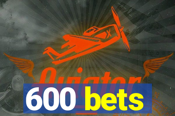 600 bets